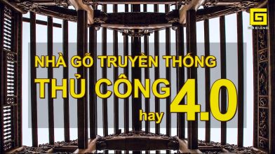 Nhà Gỗ Truyền Thống _ THỦ CÔNG hay 4.0